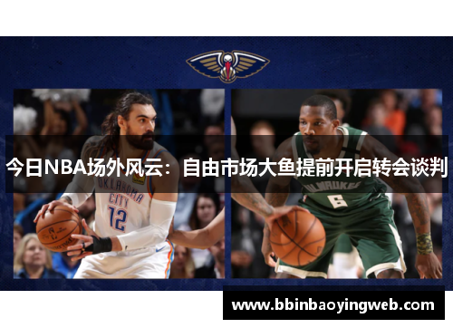 今日NBA场外风云：自由市场大鱼提前开启转会谈判